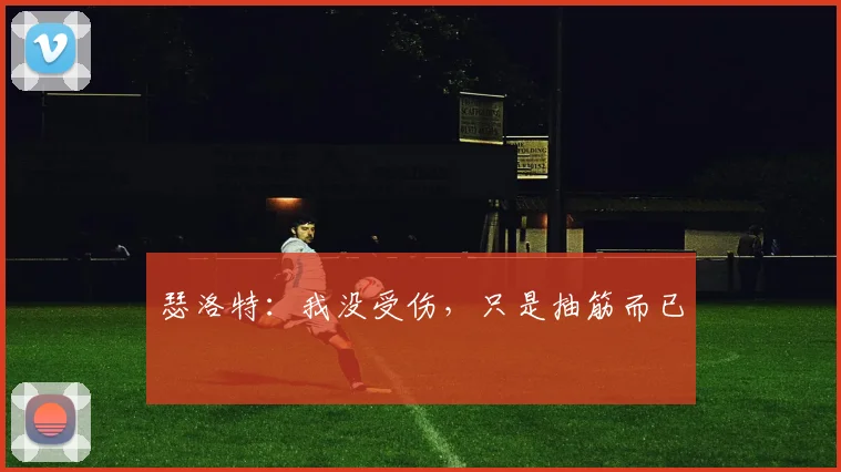 瑟洛特：我没受伤，只是抽筋而已